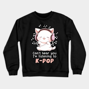 Cat Can'T Hear You I'M Listening To K Pop Crewneck Sweatshirt